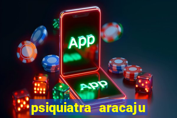 psiquiatra aracaju rua bahia
